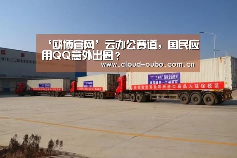‘欧博官网’云办公赛道,国民应用QQ意外出圈?(图4) 欧博