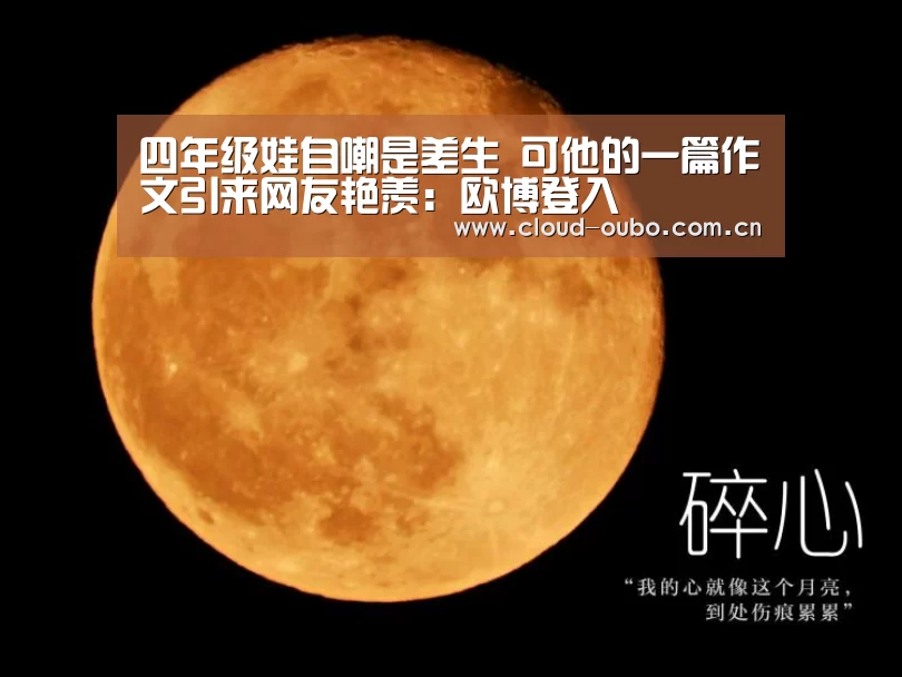 四年级娃自嘲是差生 可他的一篇作文引来网友艳羡:欧博登入(图2) 欧博